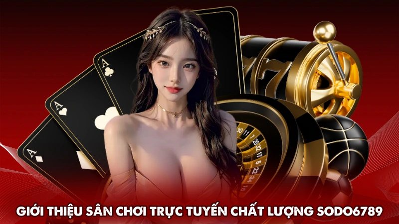 Giới thiệu sân chơi trực tuyến chất lượng Sodo6789