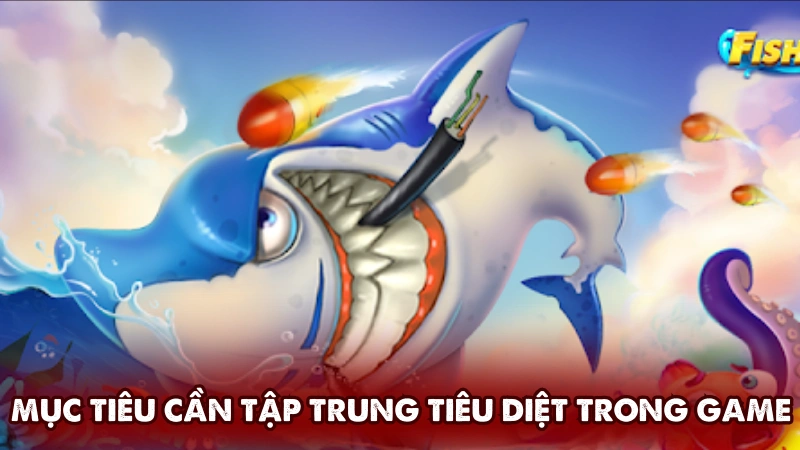 Những mục tiêu cần tập trung tiêu diệt trong game