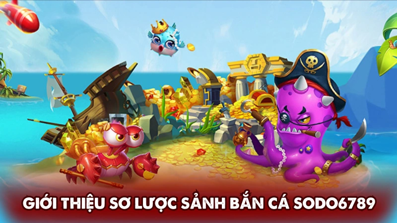Giới thiệu sơ lược sảnh bắn cá Sodo6789