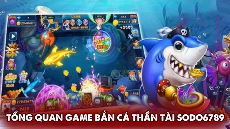 Tổng quan game bắn cá Thần Tài tại Sodo6789