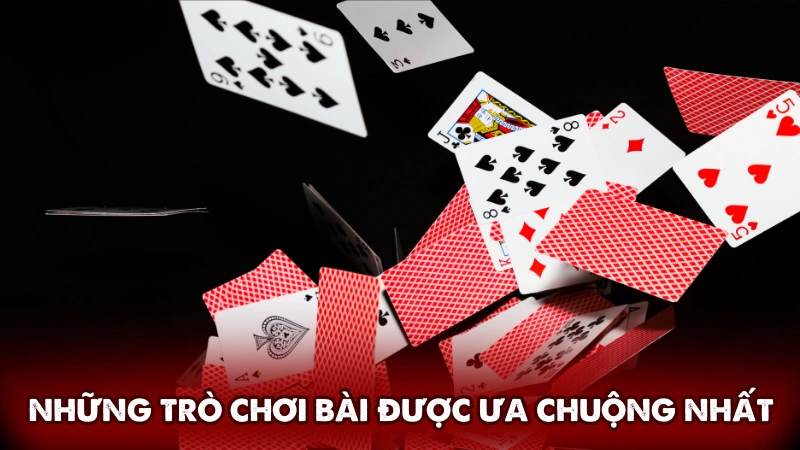 Những trò chơi bài được ưa chuộng nhất hiện nay