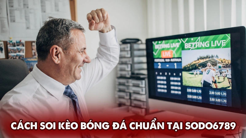 Giới thiệu cách soi kèo bóng đá chuẩn tại Sodo6789