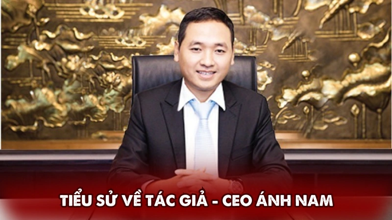 Tiểu sử về tác giả - CEO Ánh Nam
