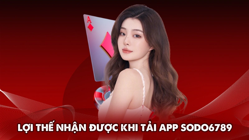 Lợi thế nhận được khi Tải app Sodo6789