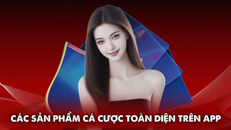 Các sản phẩm cá cược toàn diện trên app