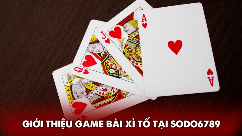 Giới thiệu sơ lược về game bài xì tố tại Sodo6789