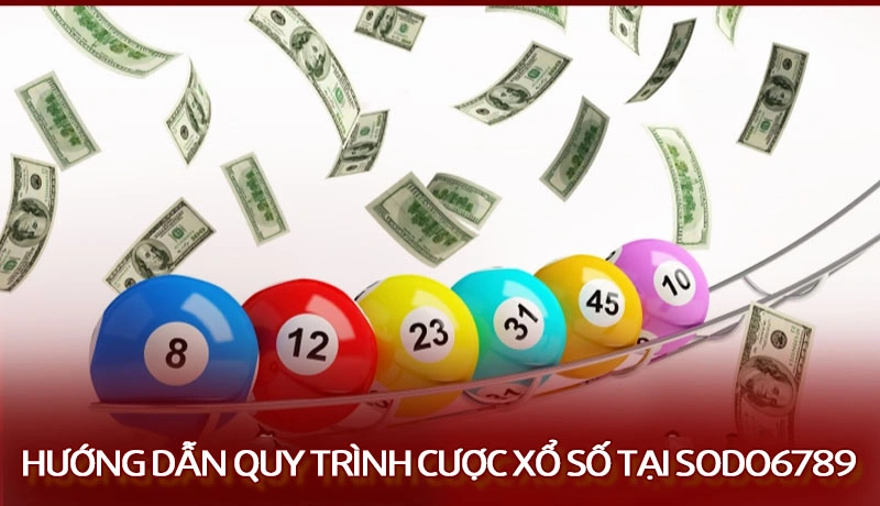 Hướng dẫn quy trình cược xổ số tại Sodo6789